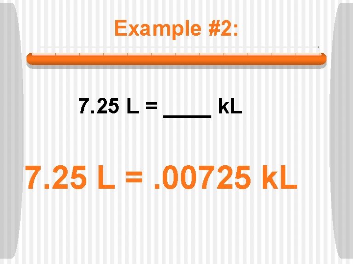 Example #2: 7. 25 L = ____ k. L 7. 25 L =. 00725