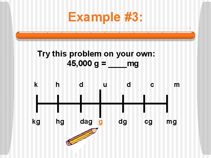 Example #3: Try this problem on your own: 45, 000 g = ____mg k