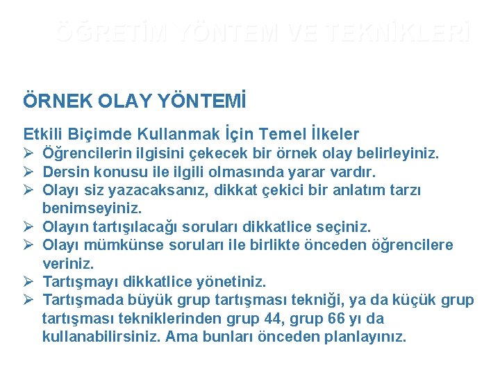 ÖĞRETİM YÖNTEM VE TEKNİKLERİ ÖRNEK OLAY YÖNTEMİ Etkili Biçimde Kullanmak İçin Temel İlkeler Ø ÖĞRETİM YÖNTEM VE TEKNİKLERİ ÖRNEK OLAY YÖNTEMİ Etkili Biçimde Kullanmak İçin Temel İlkeler Ø