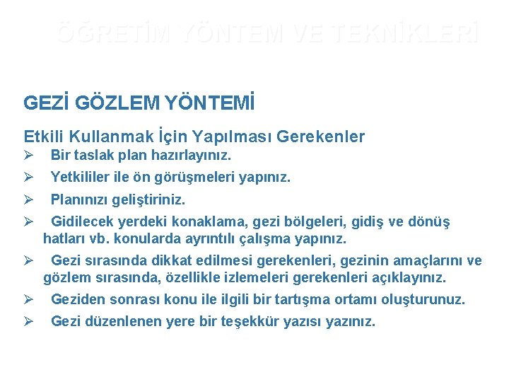ÖĞRETİM YÖNTEM VE TEKNİKLERİ GEZİ GÖZLEM YÖNTEMİ Etkili Kullanmak İçin Yapılması Gerekenler Ø Bir ÖĞRETİM YÖNTEM VE TEKNİKLERİ GEZİ GÖZLEM YÖNTEMİ Etkili Kullanmak İçin Yapılması Gerekenler Ø Bir