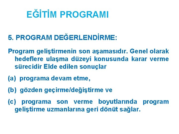 EĞİTİM PROGRAMI 5. PROGRAM DEĞERLENDİRME: Program geliştirmenin son aşamasıdır. Genel olarak hedeflere ulaşma düzeyi EĞİTİM PROGRAMI 5. PROGRAM DEĞERLENDİRME: Program geliştirmenin son aşamasıdır. Genel olarak hedeflere ulaşma düzeyi