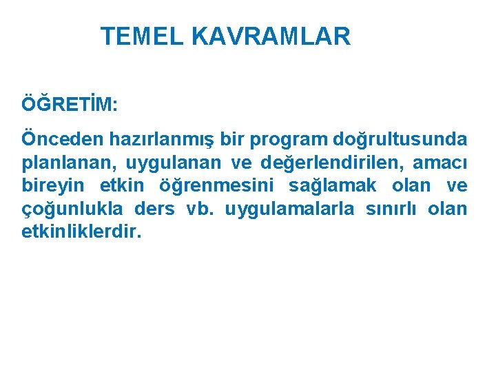 TEMEL KAVRAMLAR ÖĞRETİM: Önceden hazırlanmış bir program doğrultusunda planlanan, uygulanan ve değerlendirilen, amacı bireyin TEMEL KAVRAMLAR ÖĞRETİM: Önceden hazırlanmış bir program doğrultusunda planlanan, uygulanan ve değerlendirilen, amacı bireyin
