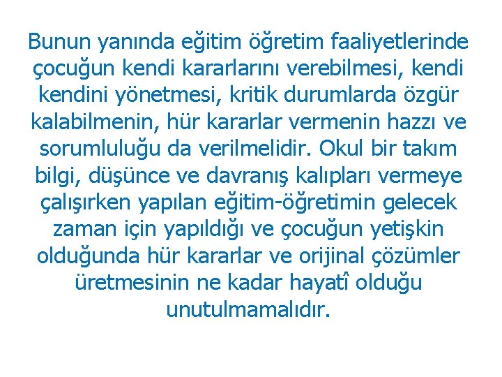 Bunun yanında eğitim öğretim faaliyetlerinde çocuğun kendi kararlarını verebilmesi, kendini yönetmesi, kritik durumlarda özgür Bunun yanında eğitim öğretim faaliyetlerinde çocuğun kendi kararlarını verebilmesi, kendini yönetmesi, kritik durumlarda özgür