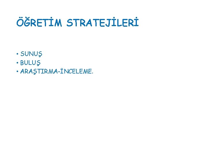 ÖĞRETİM STRATEJİLERİ • SUNUŞ • BULUŞ • ARAŞTIRMA-İNCELEME. ÖĞRETİM STRATEJİLERİ • SUNUŞ • BULUŞ • ARAŞTIRMA-İNCELEME.