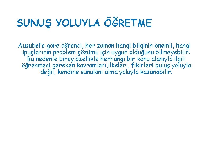 SUNUŞ YOLUYLA ÖĞRETME Ausubel’e göre öğrenci, her zaman hangi bilginin önemli, hangi ipuçlarının problem SUNUŞ YOLUYLA ÖĞRETME Ausubel’e göre öğrenci, her zaman hangi bilginin önemli, hangi ipuçlarının problem