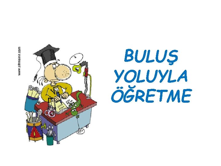 BULUŞ YOLUYLA ÖĞRETME BULUŞ YOLUYLA ÖĞRETME