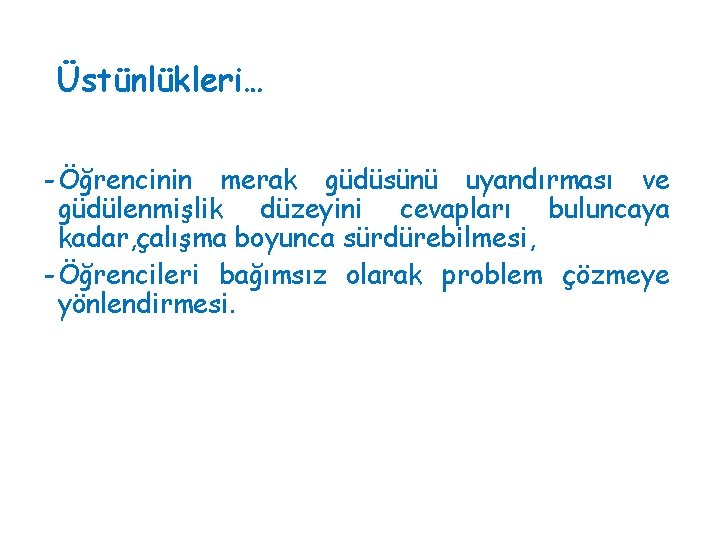 Üstünlükleri… - Öğrencinin merak güdüsünü uyandırması ve güdülenmişlik düzeyini cevapları buluncaya kadar, çalışma boyunca Üstünlükleri… - Öğrencinin merak güdüsünü uyandırması ve güdülenmişlik düzeyini cevapları buluncaya kadar, çalışma boyunca