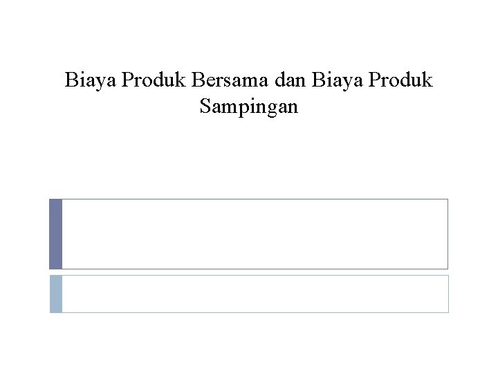 Biaya Produk Bersama dan Biaya Produk Sampingan 