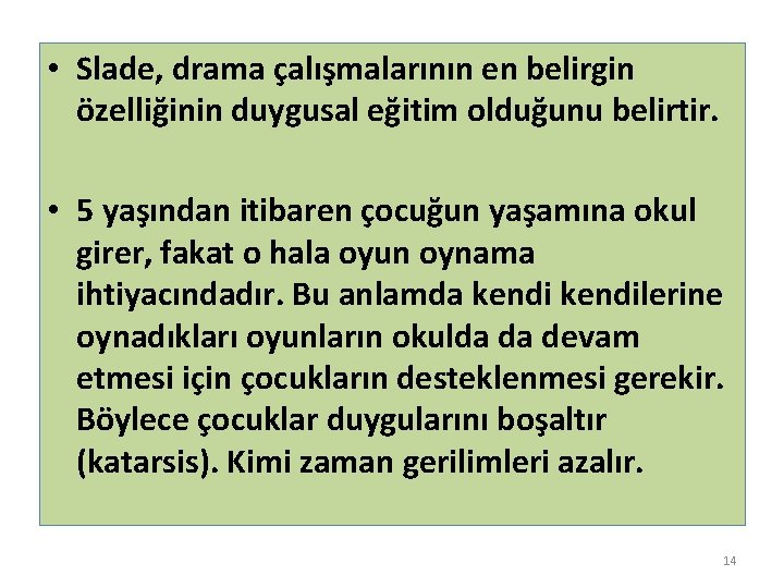  • Slade, drama çalışmalarının en belirgin özelliğinin duygusal eğitim olduğunu belirtir. • 5