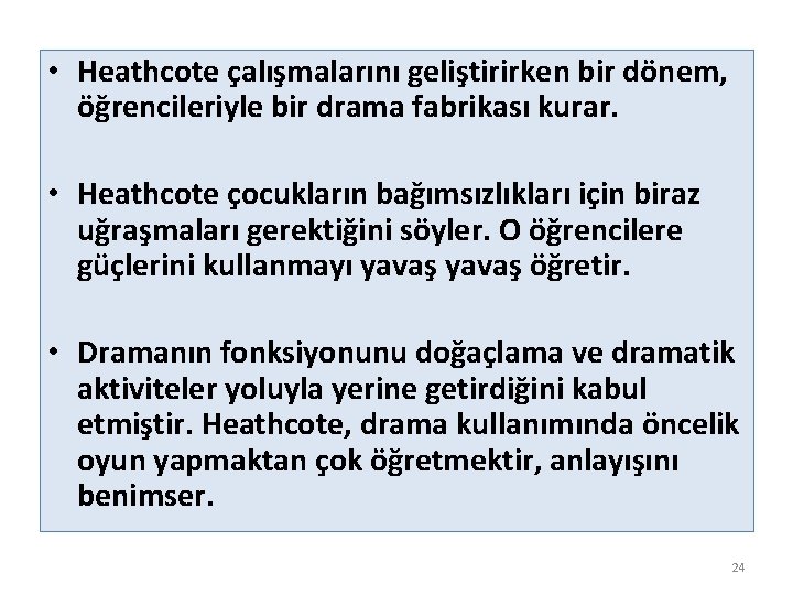  • Heathcote çalışmalarını geliştirirken bir dönem, öğrencileriyle bir drama fabrikası kurar. • Heathcote