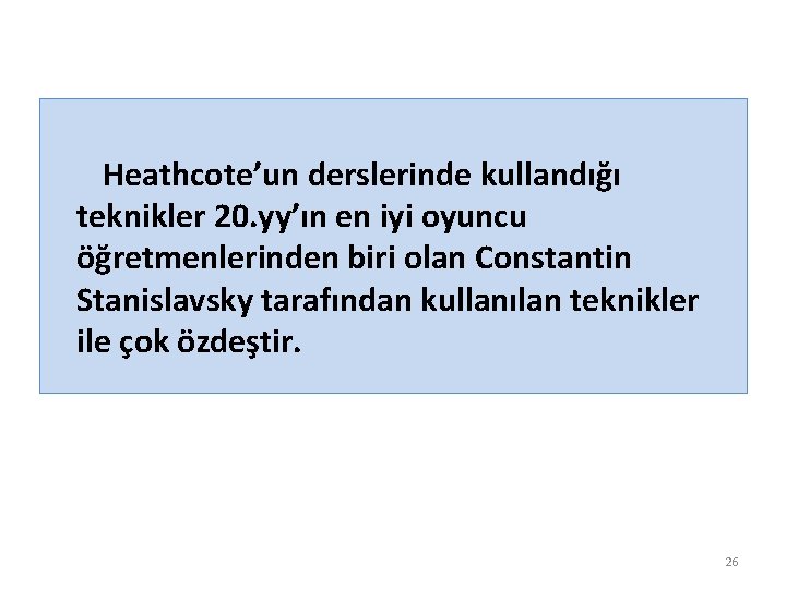 Heathcote’un derslerinde kullandığı teknikler 20. yy’ın en iyi oyuncu öğretmenlerinden biri olan Constantin Stanislavsky