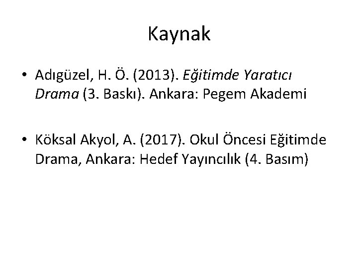 Kaynak • Adıgüzel, H. Ö. (2013). Eğitimde Yaratıcı Drama (3. Baskı). Ankara: Pegem Akademi