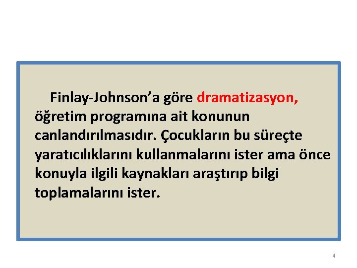 Finlay-Johnson’a göre dramatizasyon, öğretim programına ait konunun canlandırılmasıdır. Çocukların bu süreçte yaratıcılıklarını kullanmalarını ister