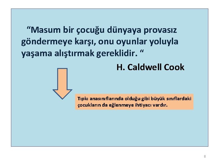 “Masum bir çocuğu dünyaya provasız göndermeye karşı, onu oyunlar yoluyla yaşama alıştırmak gereklidir. “