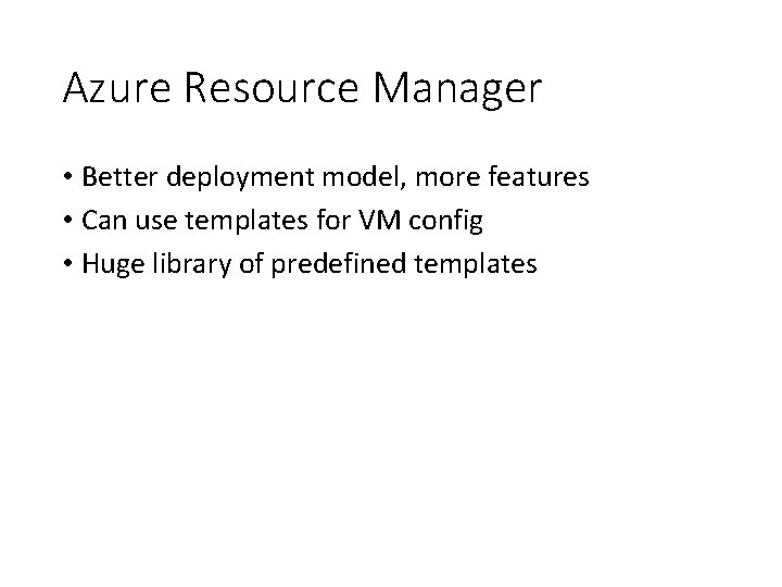 Azure Resource Manager • Better deployment model, more features • Can use templates for