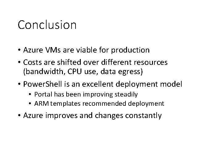 Conclusion • Azure VMs are viable for production • Costs are shifted over different