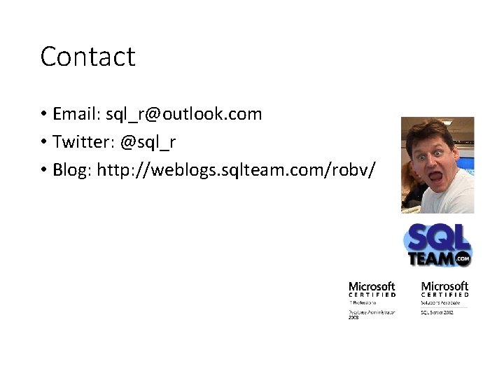 Contact • Email: sql_r@outlook. com • Twitter: @sql_r • Blog: http: //weblogs. sqlteam. com/robv/