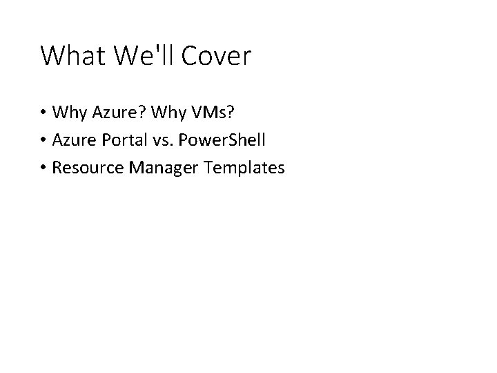 What We'll Cover • Why Azure? Why VMs? • Azure Portal vs. Power. Shell