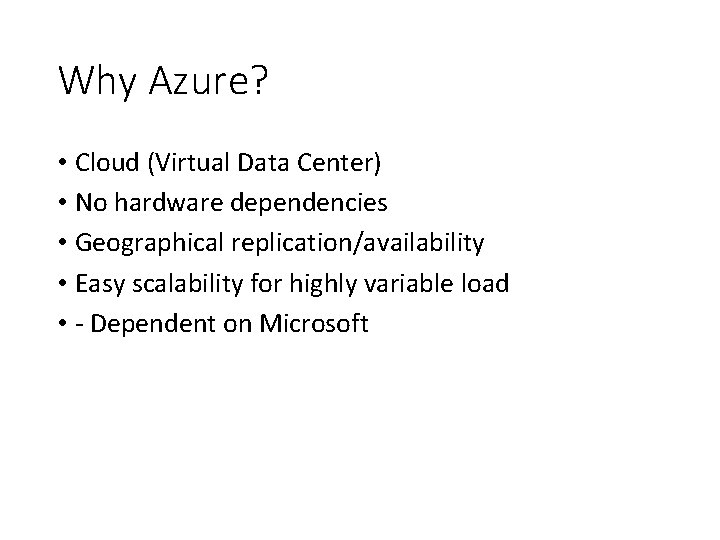 Why Azure? • Cloud (Virtual Data Center) • No hardware dependencies • Geographical replication/availability