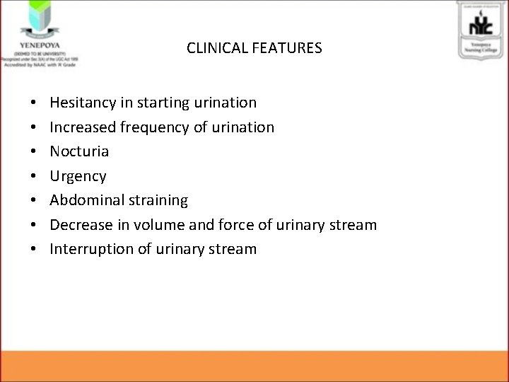 CLINICAL FEATURES • • Hesitancy in starting urination Increased frequency of urination Nocturia Urgency