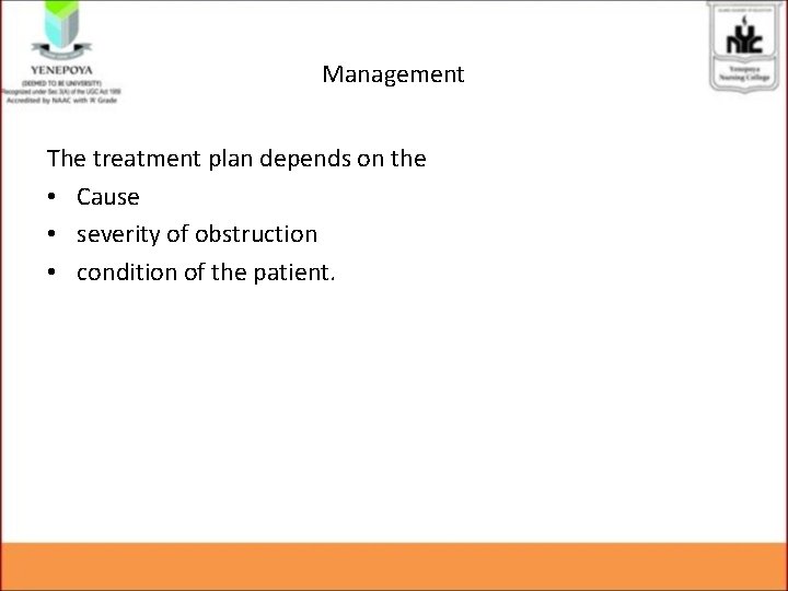 Management The treatment plan depends on the • Cause • severity of obstruction •