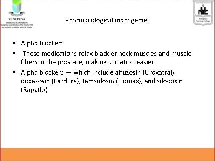 Pharmacological managemet • Alpha blockers • These medications relax bladder neck muscles and muscle