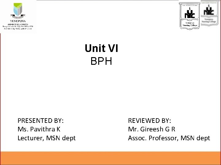Unit VI BPH PRESENTED BY: Ms. Pavithra K Lecturer, MSN dept REVIEWED BY: Mr.