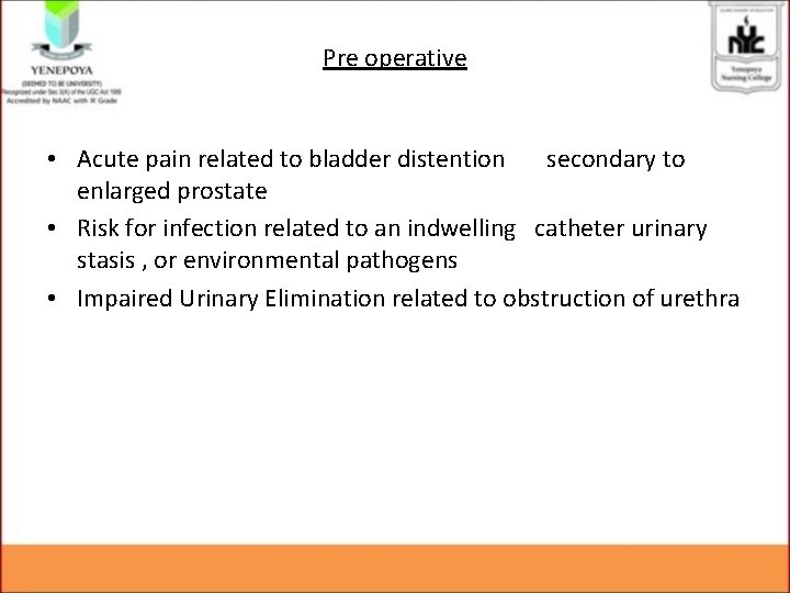 Pre operative • Acute pain related to bladder distention secondary to enlarged prostate •