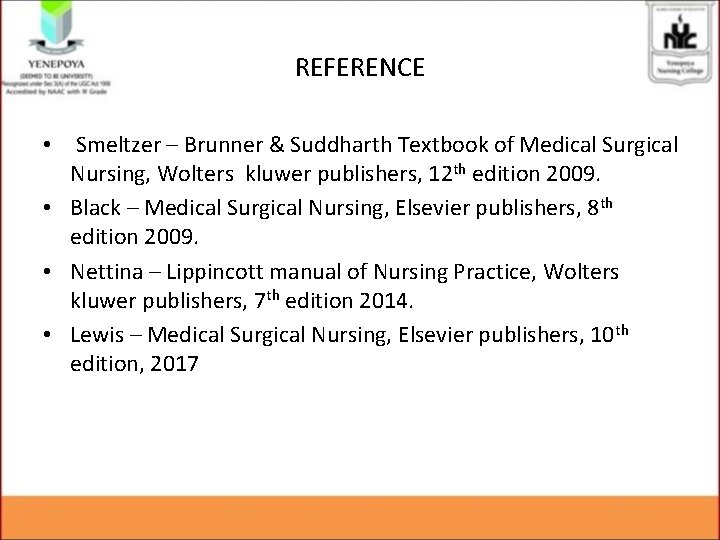 REFERENCE • Smeltzer – Brunner & Suddharth Textbook of Medical Surgical Nursing, Wolters kluwer