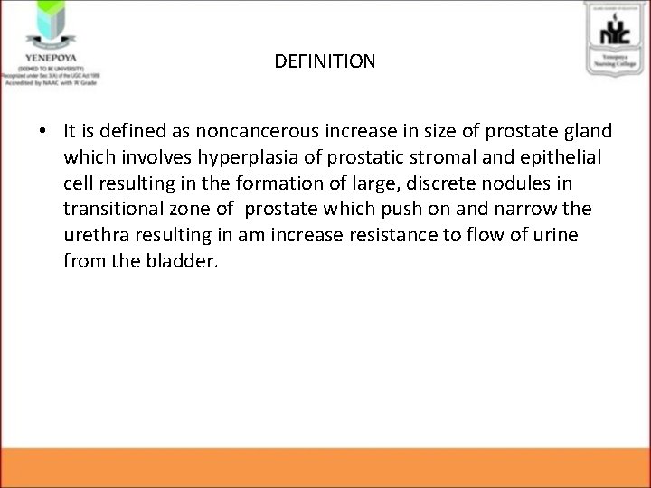 DEFINITION • It is defined as noncancerous increase in size of prostate gland which