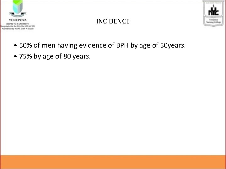 INCIDENCE • 50% of men having evidence of BPH by age of 50 years.