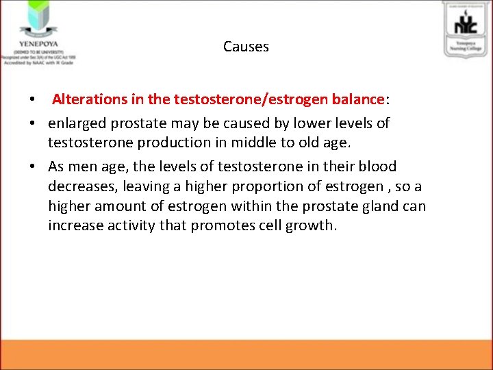 Causes • Alterations in the testosterone/estrogen balance: • enlarged prostate may be caused by