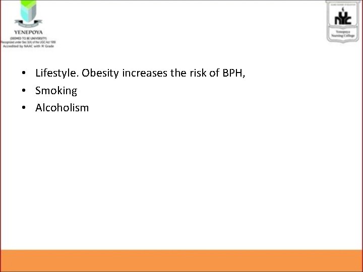  • Lifestyle. Obesity increases the risk of BPH, • Smoking • Alcoholism 