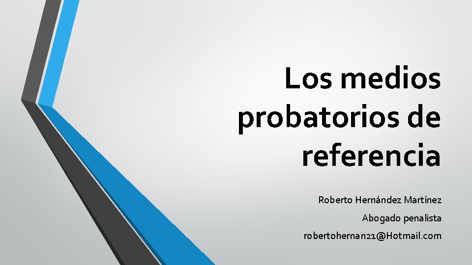 Los medios probatorios de referencia Roberto Hernández Martínez Abogado penalista robertohernan 21@Hotmail. com 