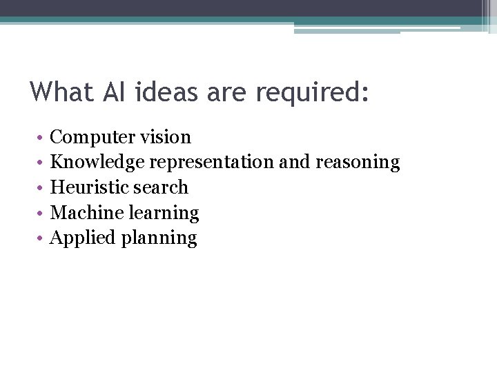 What AI ideas are required: • • • Computer vision Knowledge representation and reasoning