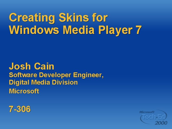 Creating Skins for Windows Media Player 7 Josh Cain Software Developer Engineer, Digital Media