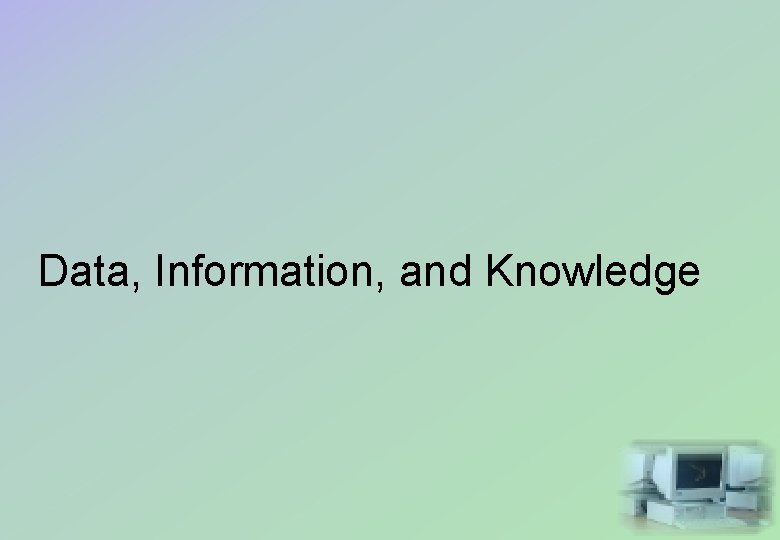Data, Information, and Knowledge 