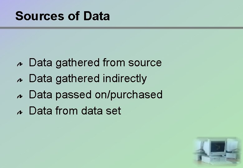 Sources of Data gathered from source Data gathered indirectly Data passed on/purchased Data from