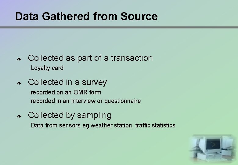 Data Gathered from Source Collected as part of a transaction Loyalty card Collected in