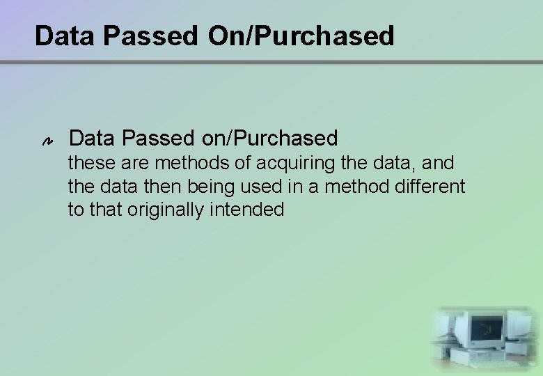 Data Passed On/Purchased Data Passed on/Purchased these are methods of acquiring the data, and