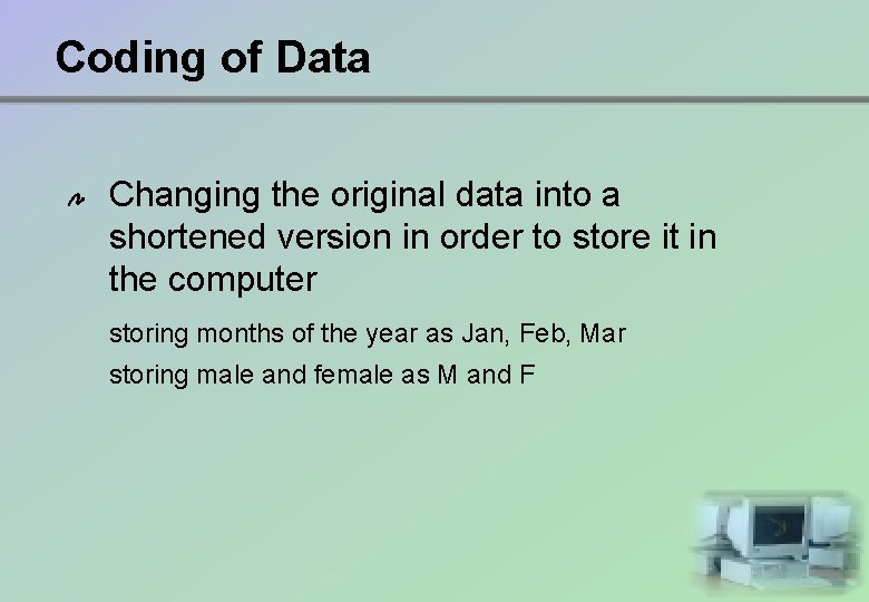 Coding of Data Changing the original data into a shortened version in order to