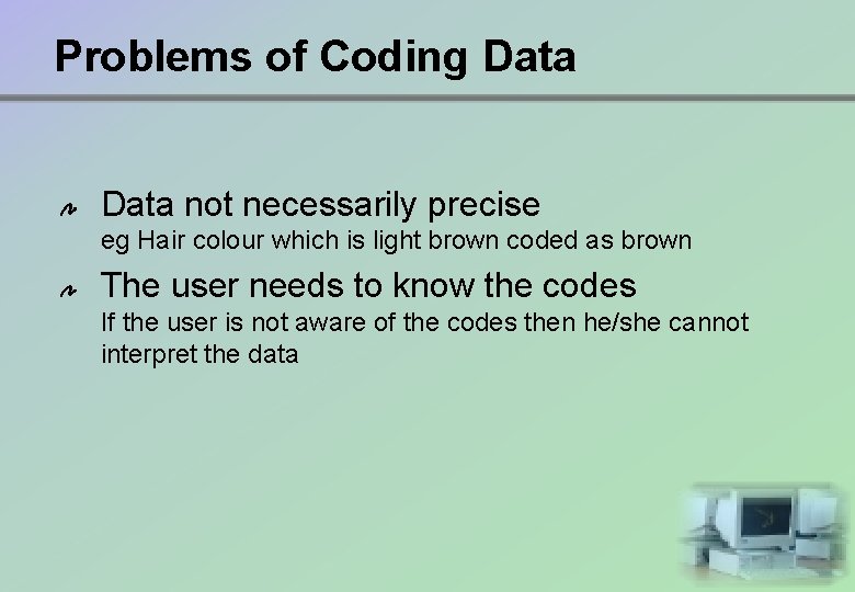 Problems of Coding Data not necessarily precise eg Hair colour which is light brown