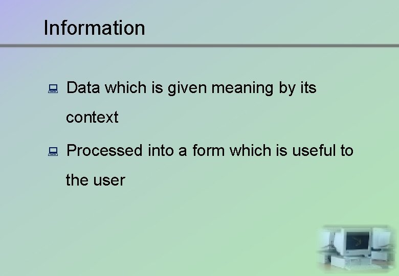 Information : Data which is given meaning by its context : Processed into a