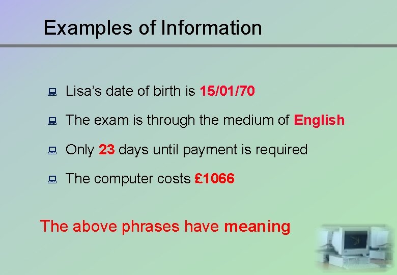 Examples of Information : Lisa’s date of birth is 15/01/70 : The exam is