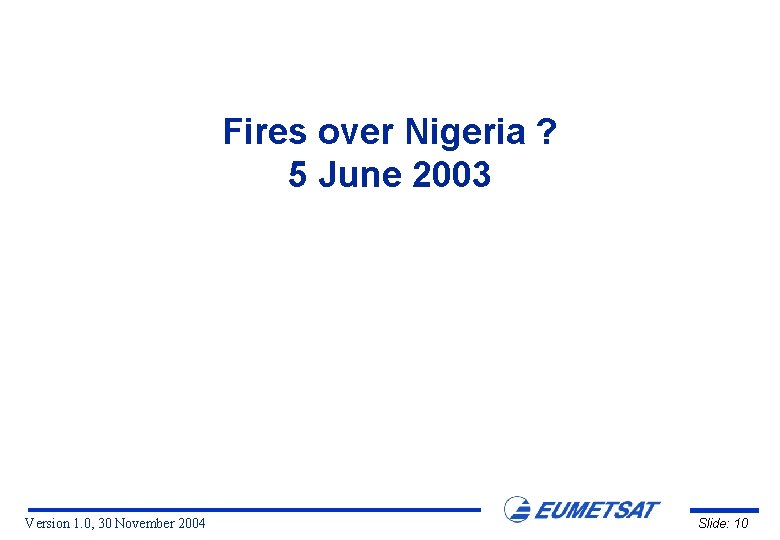 Fires over Nigeria ? 5 June 2003 Version 1. 0, 30 November 2004 Slide: