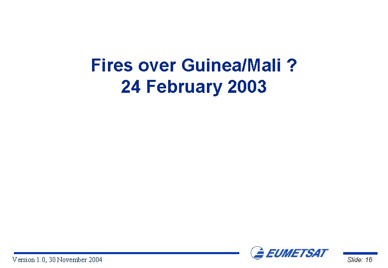 Fires over Guinea/Mali ? 24 February 2003 Version 1. 0, 30 November 2004 Slide:
