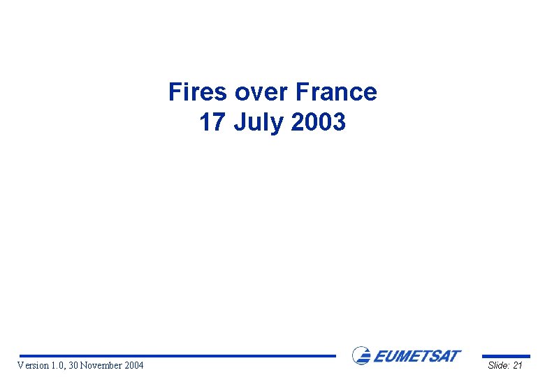 Fires over France 17 July 2003 Version 1. 0, 30 November 2004 Slide: 21