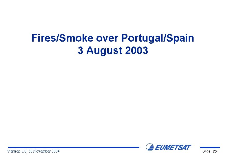 Fires/Smoke over Portugal/Spain 3 August 2003 Version 1. 0, 30 November 2004 Slide: 25