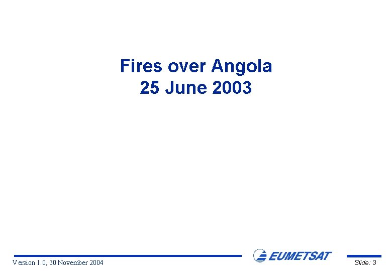 Fires over Angola 25 June 2003 Version 1. 0, 30 November 2004 Slide: 3