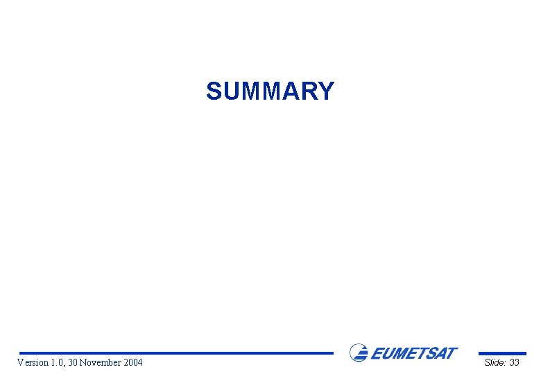 SUMMARY Version 1. 0, 30 November 2004 Slide: 33 